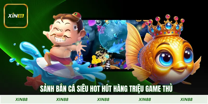 Sảnh bắn cá siêu hot hút hàng triệu game thủ
